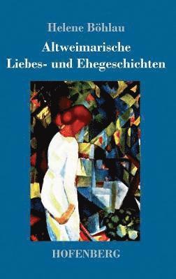 Altweimarische Liebes- und Ehegeschichten 1