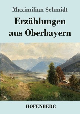 Maximilian Schmidt - Erzählungen aus Oberbayern, Häftad