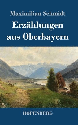 Maximilian Schmidt - Erzählungen aus Oberbayern, Inbunden