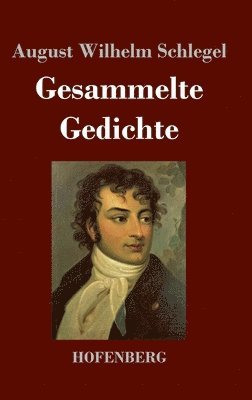 August Wilhelm Schlegel - Gesammelte Gedichte, Inbunden