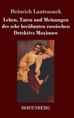 Leben, Taten und Meinungen des sehr berhmten russischen Detektivs Maximow 1