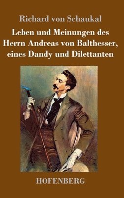 Leben und Meinungen des Herrn Andreas von Balthesser, eines Dandy und Dilettanten 1