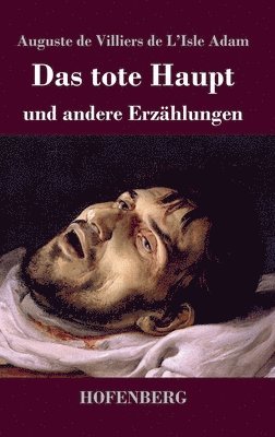 Auguste de Villiers de l'Isle Adam - tote Haupt und andere Erzählungen, Inbunden