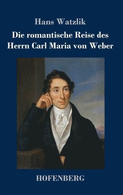 bokomslag Die romantische Reise des Herrn Carl Maria von Weber