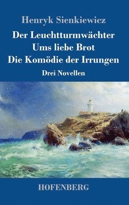Henryk Sienkiewicz - Leuchtturmwächter / Ums liebe Brot / Die Komödie der Irrungen, Inbunden