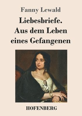 Liebesbriefe. Aus dem Leben eines Gefangenen 1