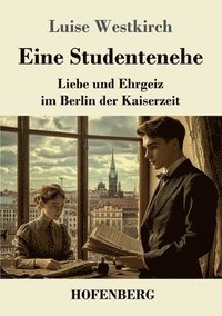 bokomslag Eine Studentenehe: Liebe und Ehrgeiz im Berlin der Kaiserzeit