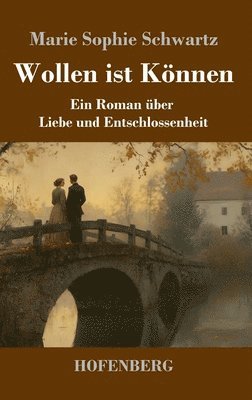 bokomslag Wollen ist Können: Ein Roman über Liebe und Entschlossenheit