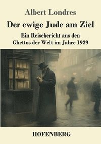 bokomslag Der ewige Jude am Ziel: Ein Reisebericht aus den Ghettos der Welt im Jahre 1929
