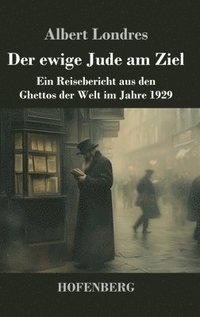 bokomslag Der ewige Jude am Ziel: Ein Reisebericht aus den Ghettos der Welt im Jahre 1929