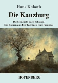 bokomslag Die Kauzburg: Die Sehnsucht nach Schlesien Ein Roman aus dem Tagebuch eines Freundes