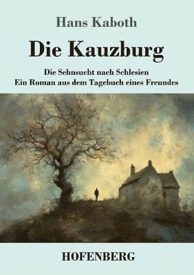 bokomslag Die Kauzburg: Die Sehnsucht nach Schlesien Ein Roman aus dem Tagebuch eines Freundes