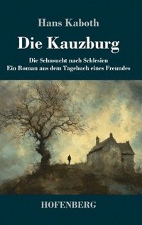 bokomslag Die Kauzburg:Die Sehnsucht nach Schlesien  Ein Roman aus dem Tagebuch eines Freundes