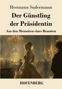 bokomslag Der Günstling der Präsidentin: Aus den Memoiren eines Beamten