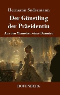 bokomslag Der Günstling der Präsidentin: Aus den Memoiren eines Beamten