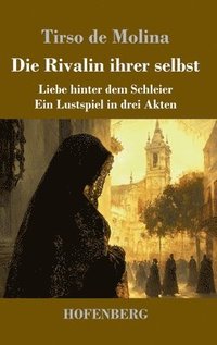 bokomslag Die Rivalin ihrer selbst: Liebe hinter dem Schleier - ein Lustspiel in drei Akten