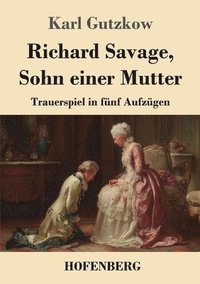 bokomslag Richard Savage, Sohn einer Mutter: Trauerspiel in fünf Aufzügen