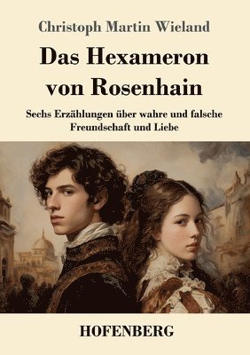 bokomslag Das Hexameron von Rosenhain: Sechs Erzählungen über wahre und falsche Freundschaft und Liebe