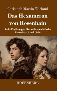 bokomslag Das Hexameron von Rosenhain: Sechs Erzählungen über wahre und falsche Freundschaft und Liebe