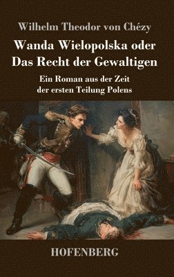 Wilhelm Theodor Von Chézy - Wanda Wielopolska oder Das Recht der Gewaltigen: Ein Roman aus der Zeit der ersten Teilung Polens, Inbunden