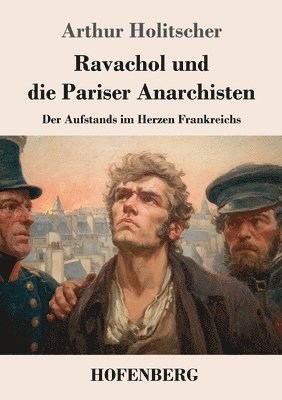 Arthur Holitscher - Ravachol und die Pariser Anarchisten: Der Aufstands im Herzen Frankreichs, Häftad