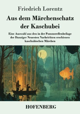 Friedrich Lorentz - Aus dem Märchenschatz der Kaschubei: Eine Auswahl aus den in der Pommerellenbeilage der Danziger Neuesten Nachrichten erschienen kaschubischen Märchen, Häftad