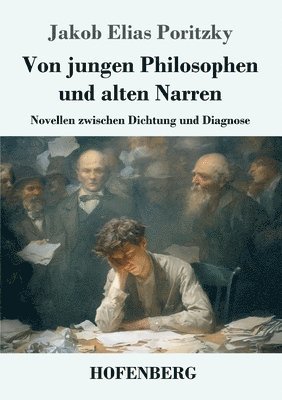 Von jungen Philosophen und alten Narren: Novellen zwischen Dichtung und Diagnose