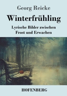 Georg Reicke - Winterfrühling: Lyrische Bilder zwischen Frost und Erwachen, Häftad