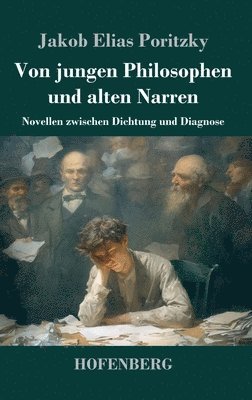 Jakob Elias Poritzky - Von jungen Philosophen und alten Narren: Novellen zwischen Dichtung und Diagnose, Inbunden
