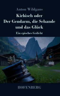 Kirbisch oder Der Gendarm, die Schande und das Glück: Ein episches Gedicht
