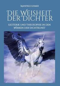 bokomslag Die Weisheit der Dichter: Esoterik und Theosophie in den Werken der Dichtkunst