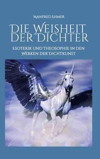 bokomslag Die Weisheit der Dichter: Esoterik und Theosophie in den Werken der Dichtkunst