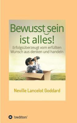 Neville Lancelot Goddard, I-Bux Com - Bewusstsein ist alles: Erfolgsüberzeugt vom erfüllten Wunsch aus denken und handeln, Häftad