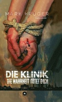 bokomslag Die Klinik: Die Wahrheit tötet dich