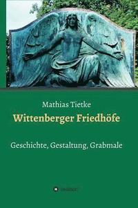 bokomslag Wittenberger Friedhöfe: Geschichte, Gestaltung, Grabmale