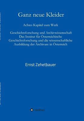 Ganz neue Kleider: Achtes Kapitel zum Werk: Geschichtsforschung und Archivwissenschaft. Das Institut für Österreichische Geschichtsforsch 1