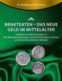 bokomslag Brakteaten - Das neue Geld im Mittelalter: Betrachtungen und Gedanken zu den Brakteatenprägungen und dem mittelalterlichen Münzwesen in Hessen uns sei