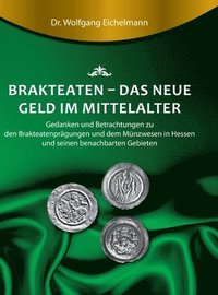 bokomslag Brakteaten - Das neue Geld im Mittelalter: Betrachtungen und Gedanken zu den Brakteatenprägungen und dem mittelalterlichen Münzwesen in Hessen uns sei