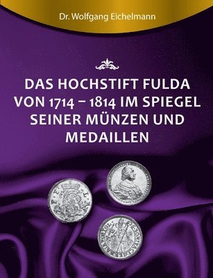 Das Hochstift Fulda von 1714 bis 1814 im Spiegel seiner Münzen und Medaillen