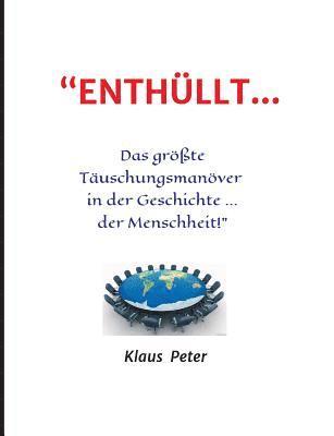 bokomslag ENTHÜLLT ... Das größte Täuschungsmanöver in der Geschichte ... der Menschheit!