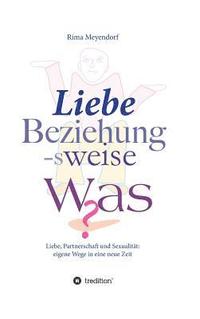 bokomslag Liebe, Beziehung-sweise Was?