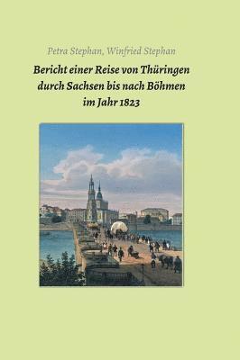 Bericht einer Reise von Thüringen durch Sachsen bis nach Böhmen im Jahr 1823 1