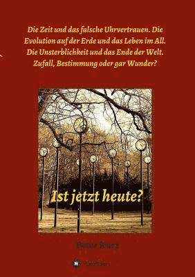 bokomslag Ist jetzt heute?: Die Zeit und das falsche Uhrvertrauen. Die Evolution auf der Erde und das Leben im All. Die Unsterblichkeit und das En