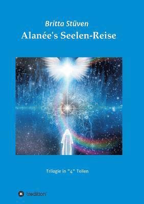 Alanée's Seelen-Reise: Eine Trilogie in '4' Teilen 1