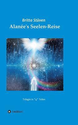 bokomslag Alanée's Seelen-Reise: Eine Trilogie in '4' Teilen