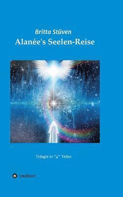 Alanée's Seelen-Reise: Eine Trilogie in "4" Teilen