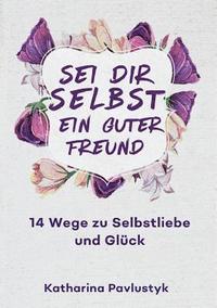 bokomslag Sei dir selbst ein guter Freund: 14 Wege zu Selbstliebe und Glück