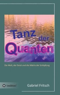 bokomslag Tanz der Quanten: Die Welt, der Geist und die Matrix der Schöpfung