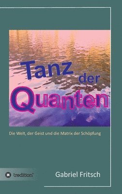 Tanz der Quanten: Die Welt, der Geist und die Matrix der Schöpfung 1