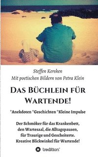 bokomslag Das Büchlein für Wartende!: Anekdoten * Geschichten * Kleine Impulse Der Schmöker für das Krankenbett, den Wartesaal, die Alltagspausen, für Traur